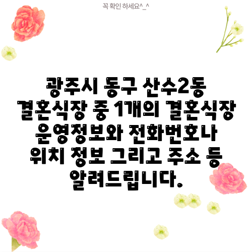 광주시 동구 산수2동 결혼식장 중 1개의 결혼식장 운영정보와 전화번호나 위치 정보 그리고 주소 등 알려드립니다.