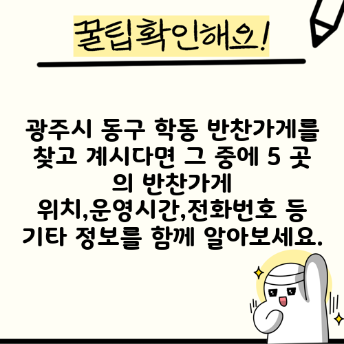 광주시 동구 학동 반찬가게를 찾고 계시다면 그 중에 5 곳 의 반찬가게 위치,운영시간,전화번호 등 기타 정보를 함께 알아보세요.