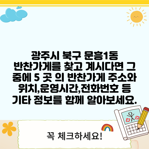 광주시 북구 문흥1동 반찬가게를 찾고 계시다면 그 중에 5 곳 의 반찬가게 주소와 위치,운영시간,전화번호 등 기타 정보를 함께 알아보세요.