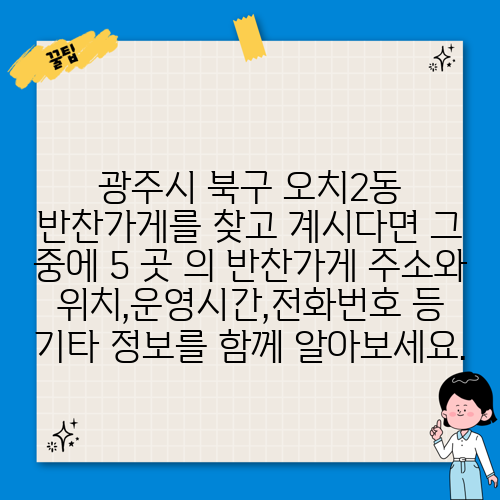 광주시 북구 오치2동 반찬가게를 찾고 계시다면 그 중에 5 곳 의 반찬가게 주소와 위치,운영시간,전화번호 등 기타 정보를 함께 알아보세요.