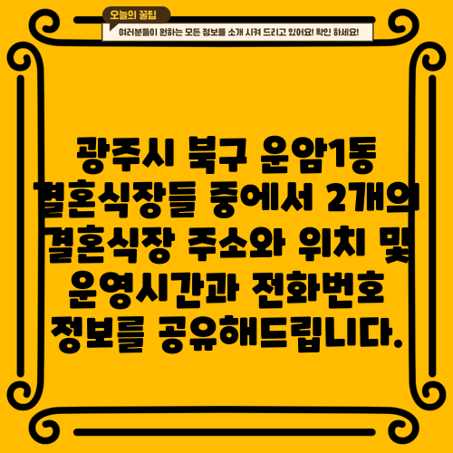 광주시 북구 운암1동 결혼식장들 중에서 2개의 결혼식장 주소와 위치 및 운영시간과 전화번호 정보를 공유해드립니다.
