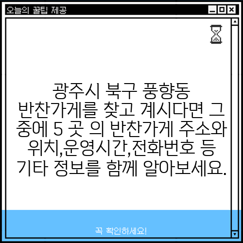 광주시 북구 풍향동 반찬가게를 찾고 계시다면 그 중에 5 곳 의 반찬가게 주소와 위치,운영시간,전화번호 등 기타 정보를 함께 알아보세요.