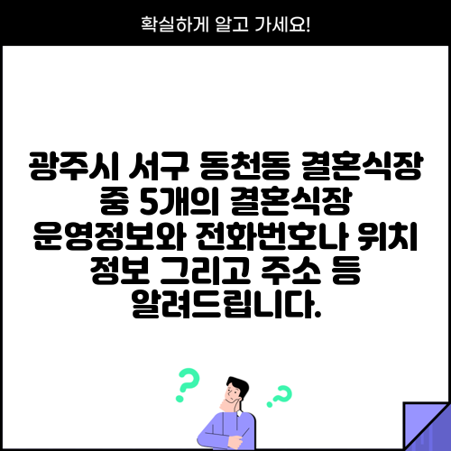 광주시 서구 동천동 결혼식장 중 5개의 결혼식장 운영정보와 전화번호나 위치 정보 그리고 주소 등 알려드립니다.