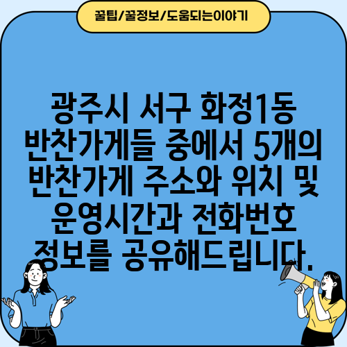 광주시 서구 화정1동 반찬가게들 중에서 5개의 반찬가게 주소와 위치 및 운영시간과 전화번호 정보를 공유해드립니다.
