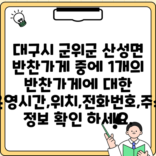 대구시 군위군 산성면 반찬가게 중에 1개의 반찬가게에 대한 운영시간,위치,전화번호,주소 정보 확인 하세요.