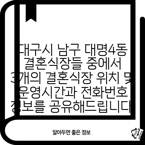 대구시 남구 대명4동 결혼식장들 중에서 3개의 결혼식장 위치 및 운영시간과 전화번호 정보를 공유해드립니다.