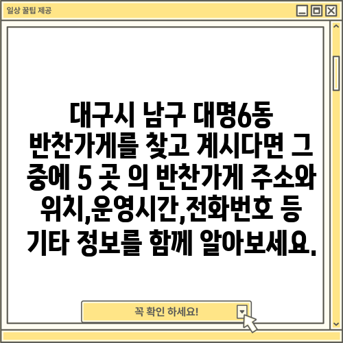 대구시 남구 대명6동 반찬가게를 찾고 계시다면 그 중에 5 곳 의 반찬가게 주소와 위치,운영시간,전화번호 등 기타 정보를 함께 알아보세요.