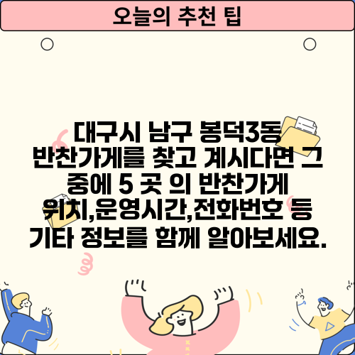 대구시 남구 봉덕3동 반찬가게를 찾고 계시다면 그 중에 5 곳 의 반찬가게 위치,운영시간,전화번호 등 기타 정보를 함께 알아보세요.