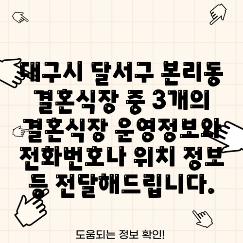 대구시 달서구 본리동 결혼식장 중 3개의 결혼식장 운영정보와 전화번호나 위치 정보 등 전달해드립니다.