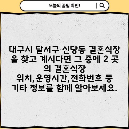 대구시 달서구 신당동 결혼식장 을 찾고 계시다면 그 중에 2 곳 의 결혼식장 위치,운영시간,전화번호 등 기타 정보를 함께 알아보세요.