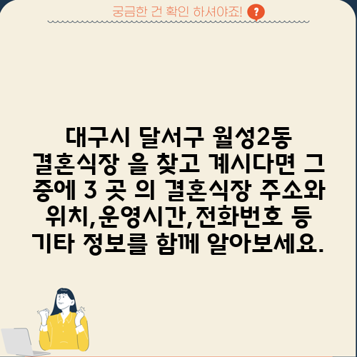 대구시 달서구 월성2동 결혼식장 을 찾고 계시다면 그 중에 3 곳 의 결혼식장 주소와 위치,운영시간,전화번호 등 기타 정보를 함께 알아보세요.