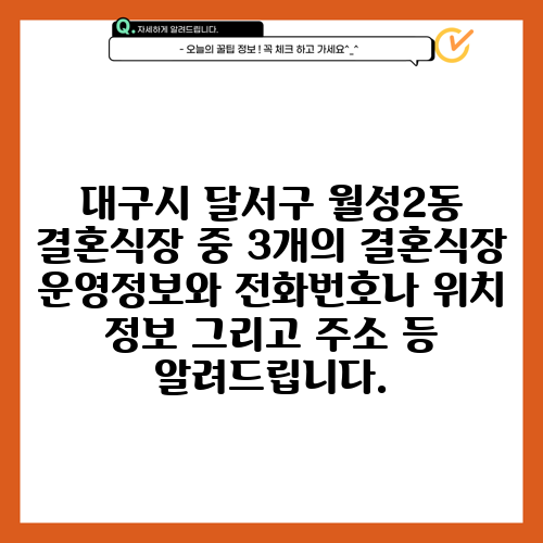 대구시 달서구 월성2동 결혼식장 중 3개의 결혼식장 운영정보와 전화번호나 위치 정보 그리고 주소 등 알려드립니다.