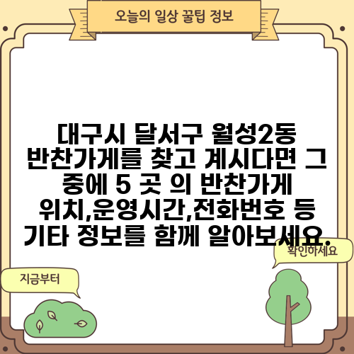 대구시 달서구 월성2동 반찬가게를 찾고 계시다면 그 중에 5 곳 의 반찬가게 위치,운영시간,전화번호 등 기타 정보를 함께 알아보세요.
