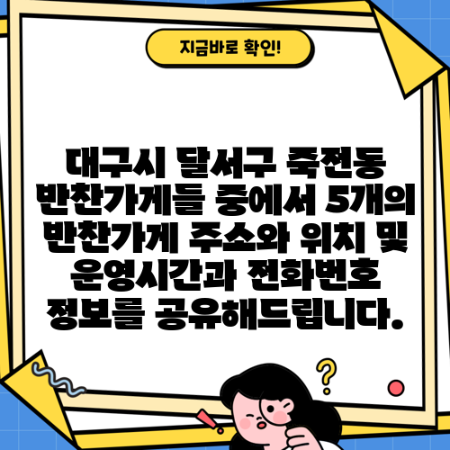 대구시 달서구 죽전동 반찬가게들 중에서 5개의 반찬가게 주소와 위치 및 운영시간과 전화번호 정보를 공유해드립니다.