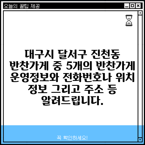 대구시 달서구 진천동 반찬가게 중 5개의 반찬가게 운영정보와 전화번호나 위치 정보 그리고 주소 등 알려드립니다.