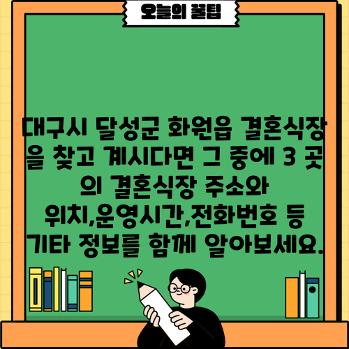 대구시 달성군 화원읍 결혼식장 을 찾고 계시다면 그 중에 3 곳 의 결혼식장 주소와 위치,운영시간,전화번호 등 기타 정보를 함께 알아보세요.