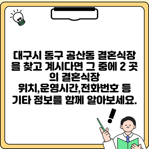 대구시 동구 공산동 결혼식장 을 찾고 계시다면 그 중에 2 곳 의 결혼식장 위치,운영시간,전화번호 등 기타 정보를 함께 알아보세요.