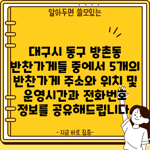 대구시 동구 방촌동 반찬가게들 중에서 5개의 반찬가게 주소와 위치 및 운영시간과 전화번호 정보를 공유해드립니다.