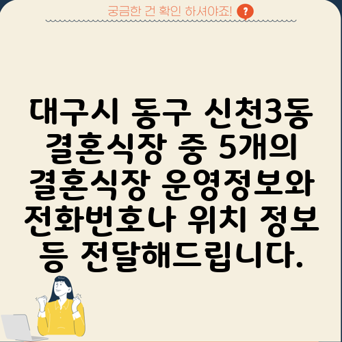 대구시 동구 신천3동 결혼식장 중 5개의 결혼식장 운영정보와 전화번호나 위치 정보 등 전달해드립니다.