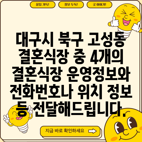 대구시 북구 고성동 결혼식장 중 4개의 결혼식장 운영정보와 전화번호나 위치 정보 등 전달해드립니다.
