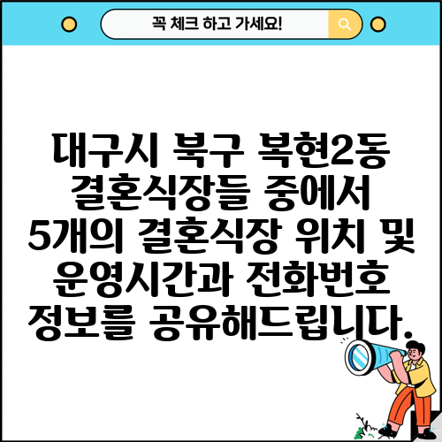 대구시 북구 복현2동 결혼식장들 중에서 5개의 결혼식장 위치 및 운영시간과 전화번호 정보를 공유해드립니다.