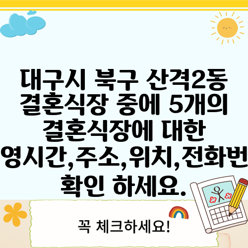 대구시 북구 산격2동 결혼식장 중에 5개의 결혼식장에 대한 운영시간,주소,위치,전화번호 확인 하세요.
