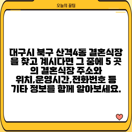 대구시 북구 산격4동 결혼식장 을 찾고 계시다면 그 중에 5 곳 의 결혼식장 주소와 위치,운영시간,전화번호 등 기타 정보를 함께 알아보세요.