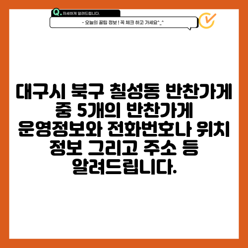 대구시 북구 칠성동 반찬가게 중 5개의 반찬가게 운영정보와 전화번호나 위치 정보 그리고 주소 등 알려드립니다.