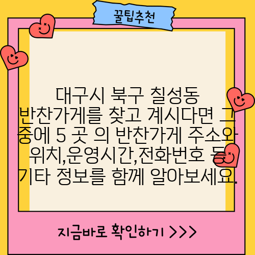 대구시 북구 칠성동 반찬가게를 찾고 계시다면 그 중에 5 곳 의 반찬가게 주소와 위치,운영시간,전화번호 등 기타 정보를 함께 알아보세요.