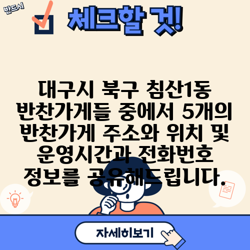 대구시 북구 침산1동 반찬가게들 중에서 5개의 반찬가게 주소와 위치 및 운영시간과 전화번호 정보를 공유해드립니다.