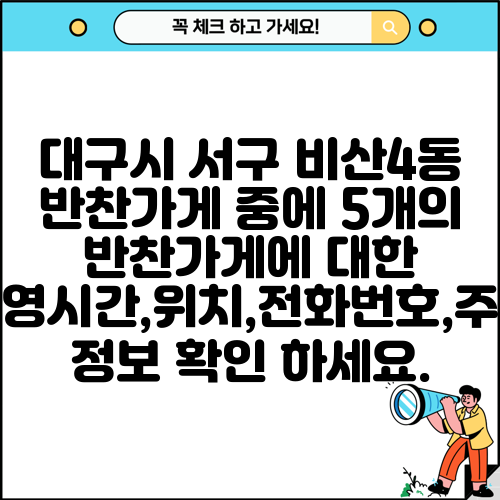대구시 서구 비산4동 반찬가게 중에 5개의 반찬가게에 대한 운영시간,위치,전화번호,주소 정보 확인 하세요.