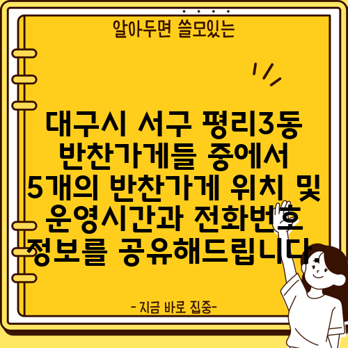 대구시 서구 평리3동 반찬가게들 중에서 5개의 반찬가게 위치 및 운영시간과 전화번호 정보를 공유해드립니다.