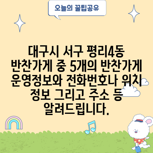 대구시 서구 평리4동 반찬가게 중 5개의 반찬가게 운영정보와 전화번호나 위치 정보 그리고 주소 등 알려드립니다.