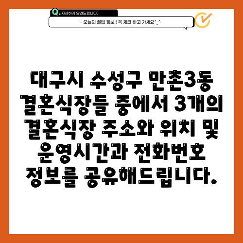 대구시 수성구 만촌3동 결혼식장들 중에서 3개의 결혼식장 주소와 위치 및 운영시간과 전화번호 정보를 공유해드립니다.