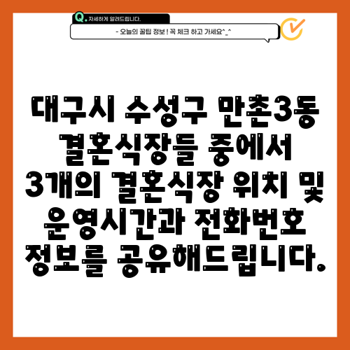 대구시 수성구 만촌3동 결혼식장들 중에서 3개의 결혼식장 위치 및 운영시간과 전화번호 정보를 공유해드립니다.