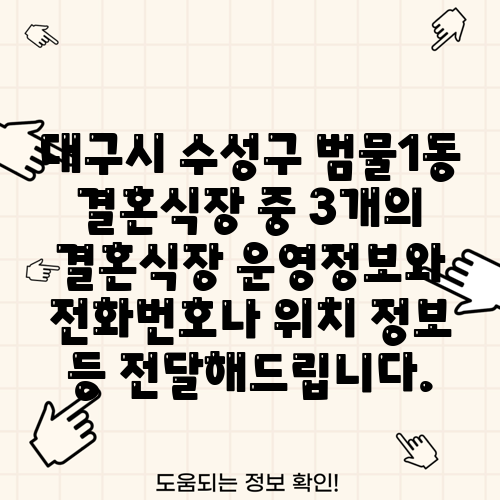 대구시 수성구 범물1동 결혼식장 중 3개의 결혼식장 운영정보와 전화번호나 위치 정보 등 전달해드립니다.