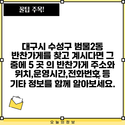 대구시 수성구 범물2동 반찬가게를 찾고 계시다면 그 중에 5 곳 의 반찬가게 주소와 위치,운영시간,전화번호 등 기타 정보를 함께 알아보세요.