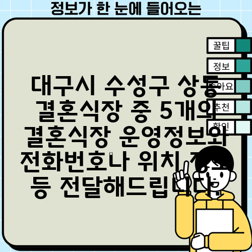 대구시 수성구 상동 결혼식장 중 5개의 결혼식장 운영정보와 전화번호나 위치 정보 등 전달해드립니다.