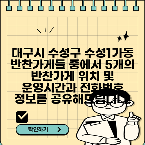 대구시 수성구 수성1가동 반찬가게들 중에서 5개의 반찬가게 위치 및 운영시간과 전화번호 정보를 공유해드립니다.
