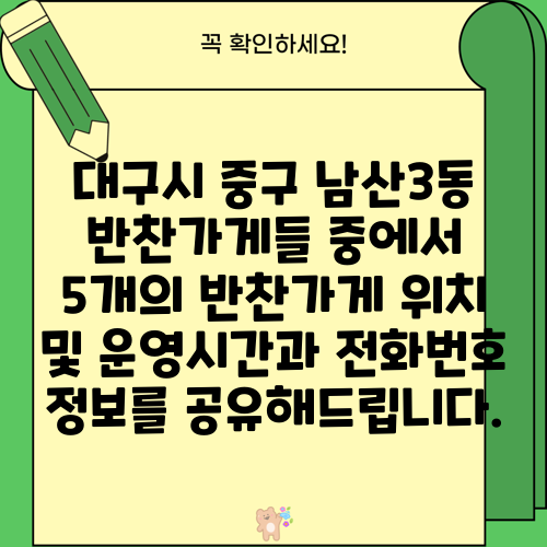 대구시 중구 남산3동 반찬가게들 중에서 5개의 반찬가게 위치 및 운영시간과 전화번호 정보를 공유해드립니다.