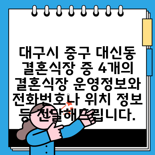 대구시 중구 대신동 결혼식장 중 4개의 결혼식장 운영정보와 전화번호나 위치 정보 등 전달해드립니다.