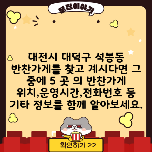 대전시 대덕구 석봉동 반찬가게를 찾고 계시다면 그 중에 5 곳 의 반찬가게 위치,운영시간,전화번호 등 기타 정보를 함께 알아보세요.
