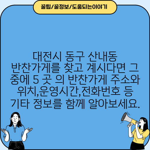 대전시 동구 산내동 반찬가게를 찾고 계시다면 그 중에 5 곳 의 반찬가게 주소와 위치,운영시간,전화번호 등 기타 정보를 함께 알아보세요.