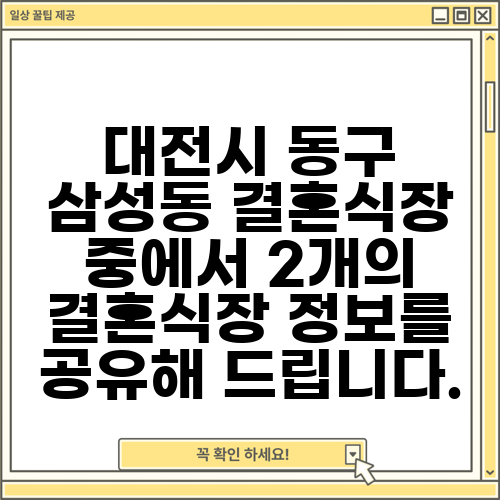 대전시 동구 삼성동 결혼식장 중에서 2개의 결혼식장 정보를 공유해 드립니다.