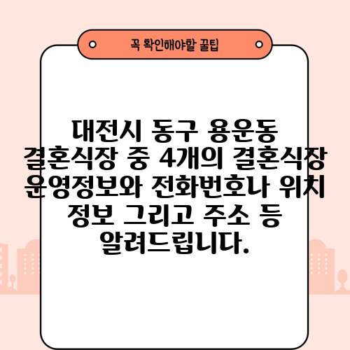대전시 동구 용운동 결혼식장 중 4개의 결혼식장 운영정보와 전화번호나 위치 정보 그리고 주소 등 알려드립니다.