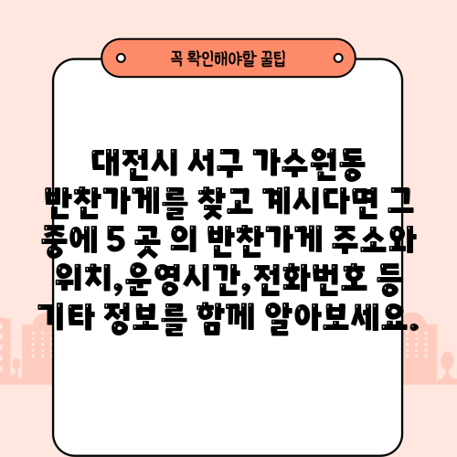 대전시 서구 가수원동 반찬가게를 찾고 계시다면 그 중에 5 곳 의 반찬가게 주소와 위치,운영시간,전화번호 등 기타 정보를 함께 알아보세요.