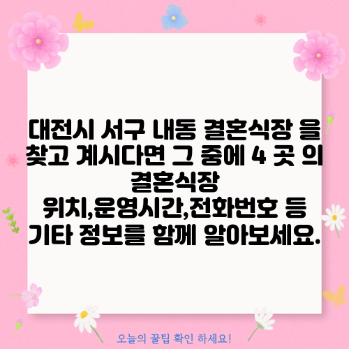 대전시 서구 내동 결혼식장 을 찾고 계시다면 그 중에 4 곳 의 결혼식장 위치,운영시간,전화번호 등 기타 정보를 함께 알아보세요.