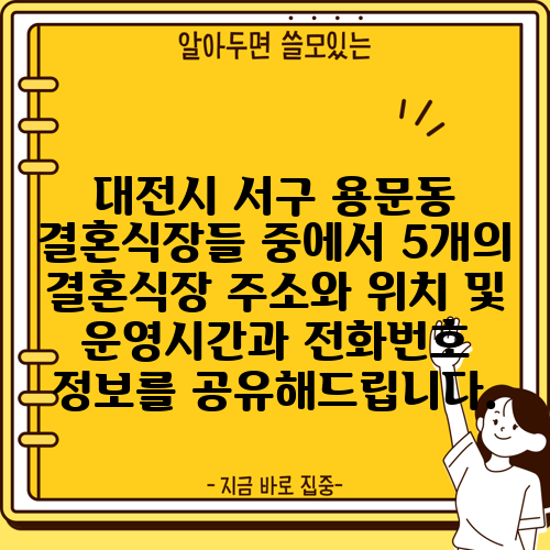 대전시 서구 용문동 결혼식장들 중에서 5개의 결혼식장 주소와 위치 및 운영시간과 전화번호 정보를 공유해드립니다.