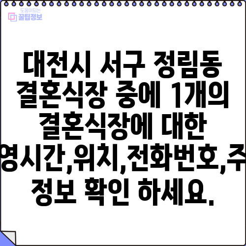 대전시 서구 정림동 결혼식장 중에 1개의 결혼식장에 대한 운영시간,위치,전화번호,주소 정보 확인 하세요.