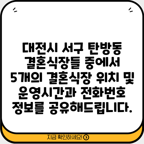 대전시 서구 탄방동 결혼식장들 중에서 5개의 결혼식장 위치 및 운영시간과 전화번호 정보를 공유해드립니다.